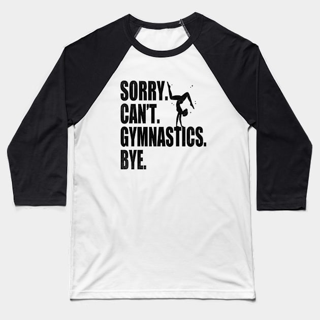 Sorry Can’t Gymnastics Bye Funny Gymnastics Mom Coach Lover Baseball T-Shirt by WildFoxFarmCo